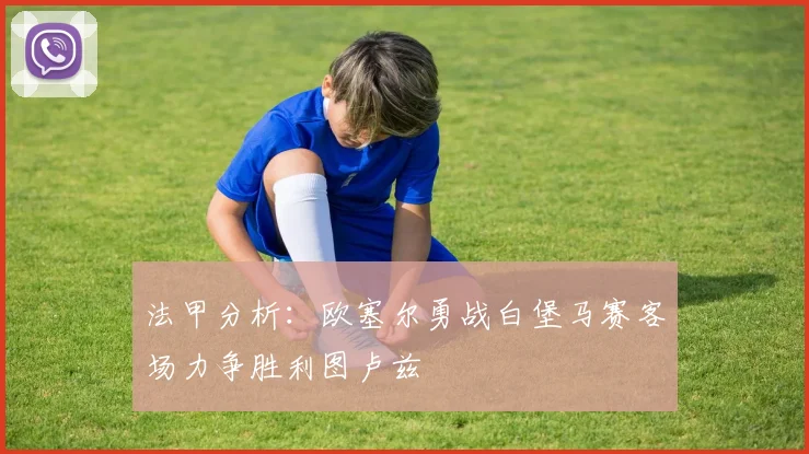 法甲分析：欧塞尔勇战白堡马赛客场力争胜利图卢兹