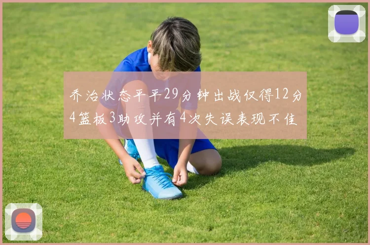 乔治状态平平29分钟出战仅得12分4篮板3助攻并有4次失误表现不佳